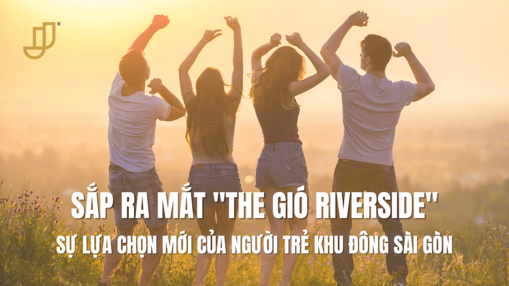 Sắp ra mắt The Gió Riverside - sự lựa chọn mới của người trẻ khu đông sài gòn